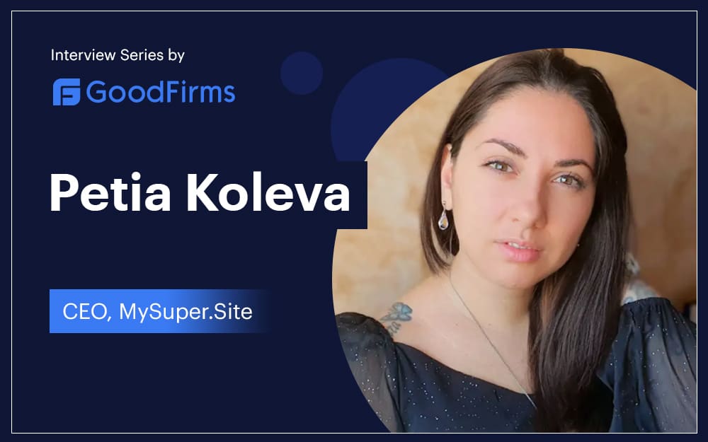 MySuper.Site’s CEO & founder, Petia Koleva Has a Proven Knack for Making Growth Happen: GoodFirms